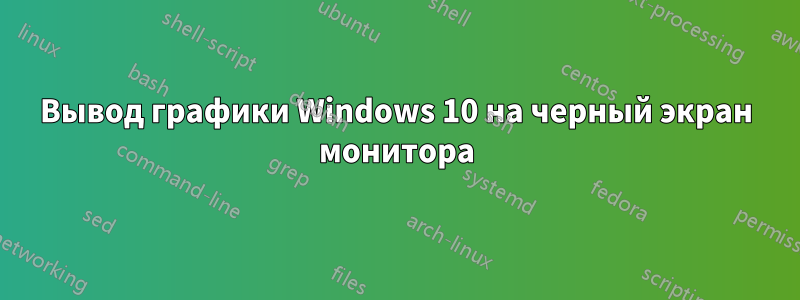 Вывод графики Windows 10 на черный экран монитора