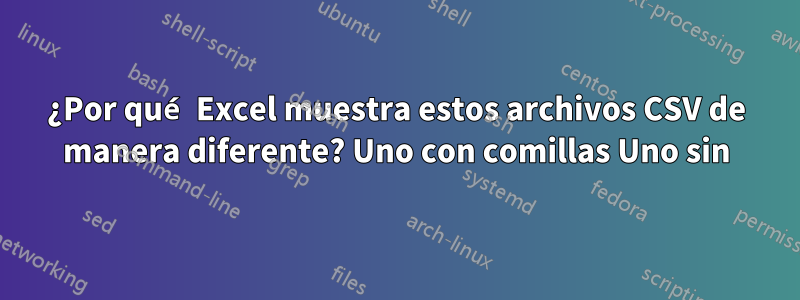 ¿Por qué Excel muestra estos archivos CSV de manera diferente? Uno con comillas Uno sin