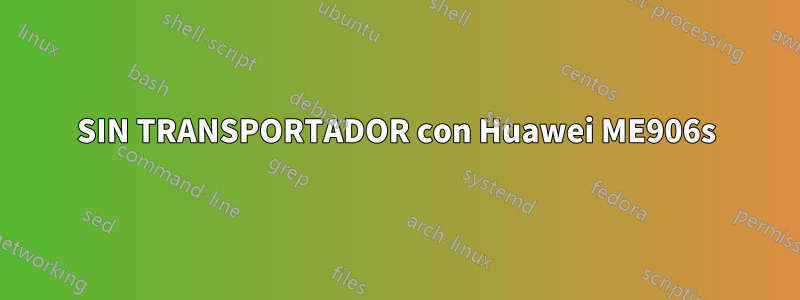 SIN TRANSPORTADOR con Huawei ME906s