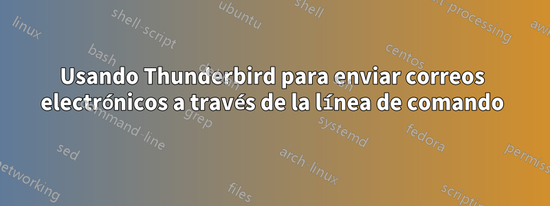 Usando Thunderbird para enviar correos electrónicos a través de la línea de comando