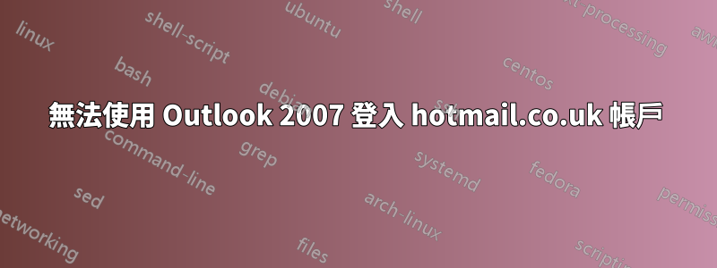 無法使用 Outlook 2007 登入 hotmail.co.uk 帳戶