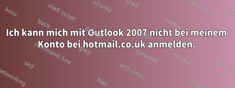 Ich kann mich mit Outlook 2007 nicht bei meinem Konto bei hotmail.co.uk anmelden.
