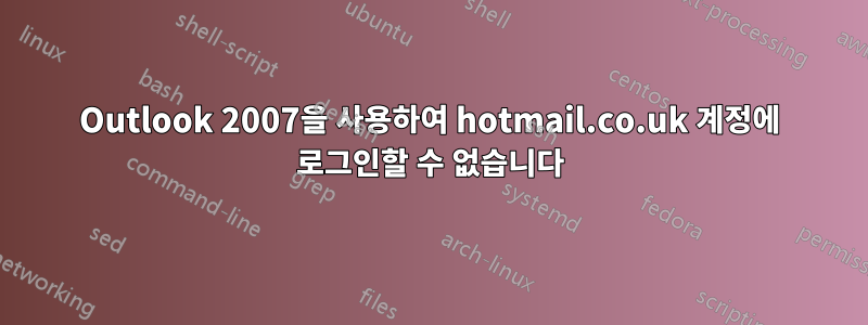 Outlook 2007을 사용하여 hotmail.co.uk 계정에 로그인할 수 없습니다