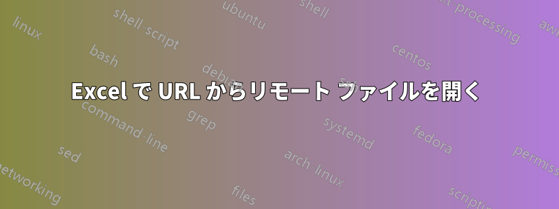 Excel で URL からリモート ファイルを開く