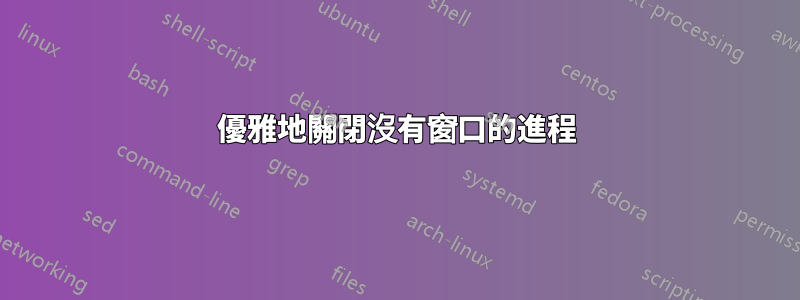 優雅地關閉沒有窗口的進程