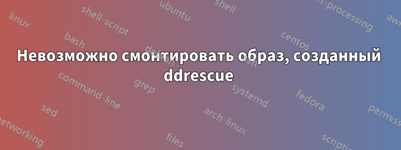 Невозможно смонтировать образ, созданный ddrescue