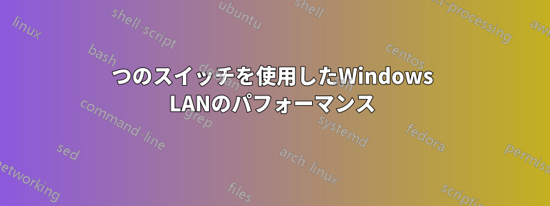 2つのスイッチを使用したWindows LANのパフォーマンス