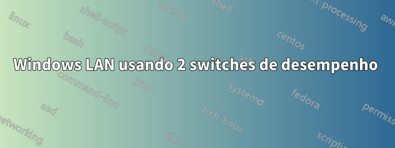 Windows LAN usando 2 switches de desempenho