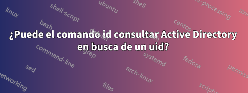 ¿Puede el comando id consultar Active Directory en busca de un uid?