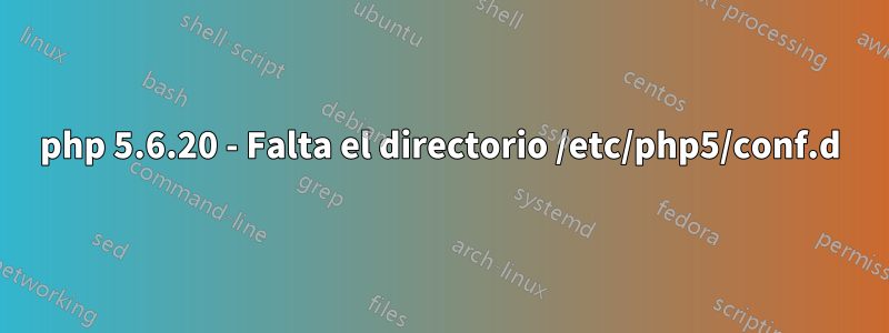 php 5.6.20 - Falta el directorio /etc/php5/conf.d