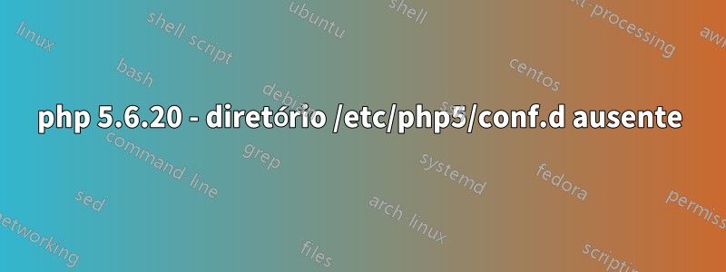 php 5.6.20 - diretório /etc/php5/conf.d ausente
