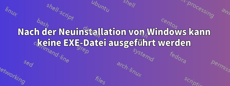 Nach der Neuinstallation von Windows kann keine EXE-Datei ausgeführt werden