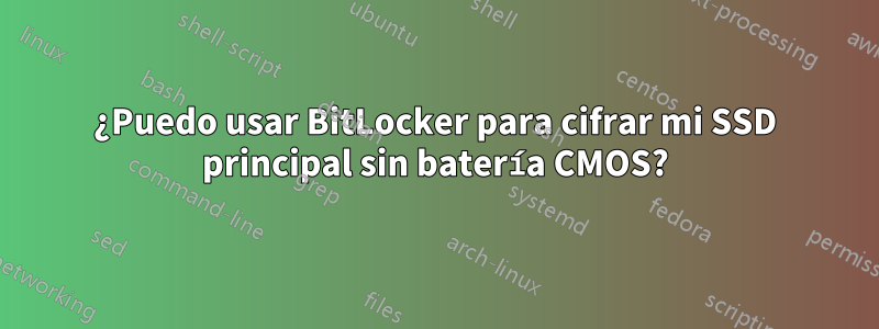 ¿Puedo usar BitLocker para cifrar mi SSD principal sin batería CMOS?