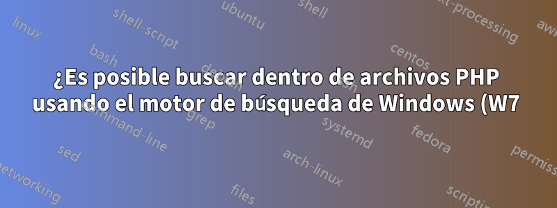 ¿Es posible buscar dentro de archivos PHP usando el motor de búsqueda de Windows (W7)?