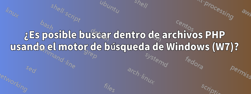 ¿Es posible buscar dentro de archivos PHP usando el motor de búsqueda de Windows (W7)?