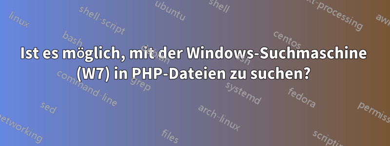 Ist es möglich, mit der Windows-Suchmaschine (W7) in PHP-Dateien zu suchen?