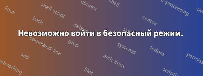 Невозможно войти в безопасный режим.