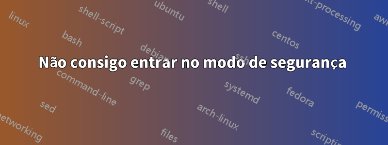 Não consigo entrar no modo de segurança