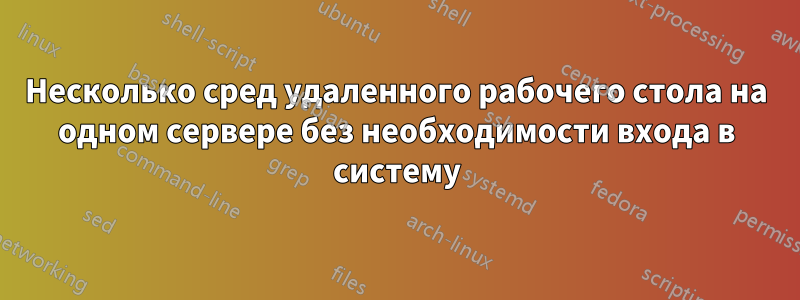 Несколько сред удаленного рабочего стола на одном сервере без необходимости входа в систему