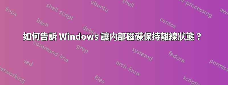 如何告訴 Windows 讓內部磁碟保持離線狀態？