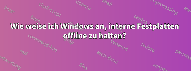 Wie weise ich Windows an, interne Festplatten offline zu halten?