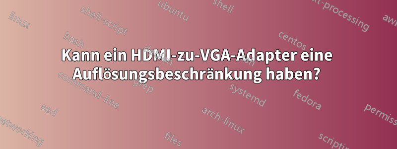 Kann ein HDMI-zu-VGA-Adapter eine Auflösungsbeschränkung haben?
