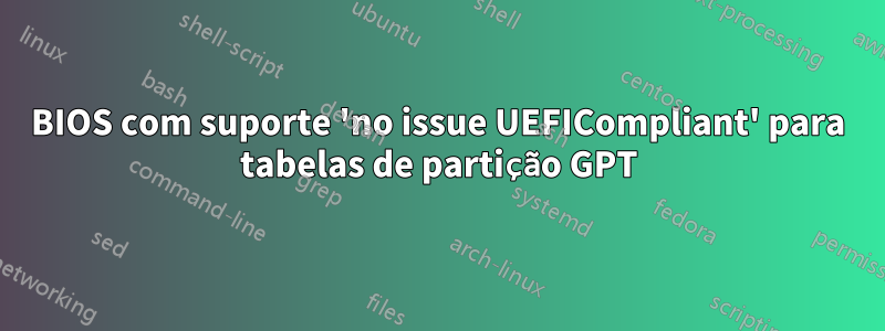 BIOS com suporte 'no issue UEFICompliant' para tabelas de partição GPT