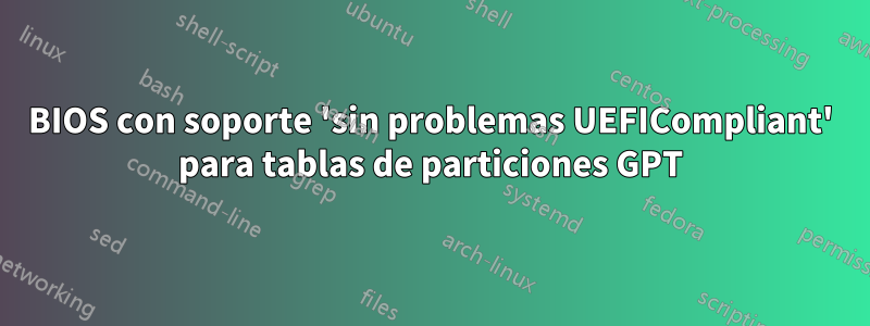 BIOS con soporte 'sin problemas UEFICompliant' para tablas de particiones GPT