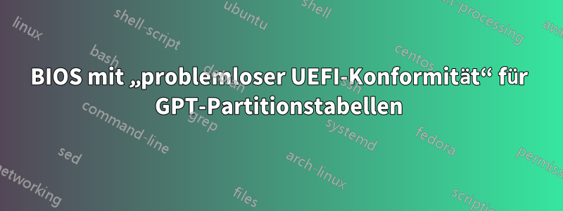 BIOS mit „problemloser UEFI-Konformität“ für GPT-Partitionstabellen