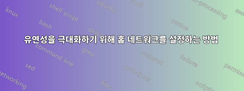 유연성을 극대화하기 위해 홈 네트워크를 설정하는 방법