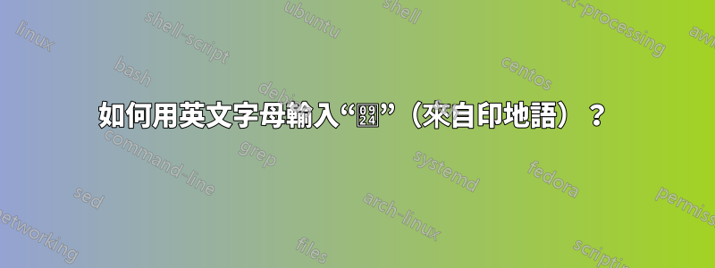 如何用英文字母輸入“त”（來自印地語）？