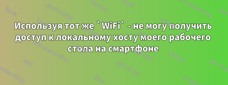 Используя тот же `WiFi` - не могу получить доступ к локальному хосту моего рабочего стола на смартфоне