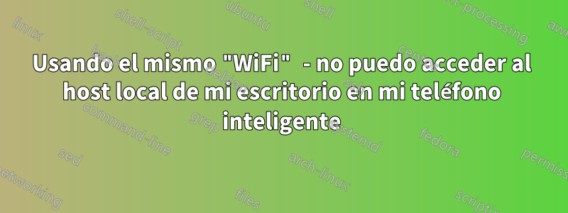 Usando el mismo "WiFi" - no puedo acceder al host local de mi escritorio en mi teléfono inteligente
