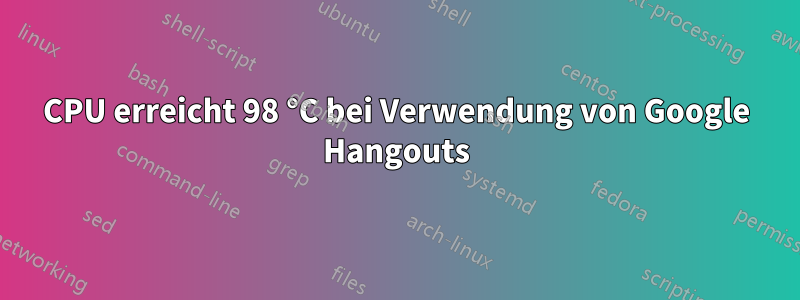 CPU erreicht 98 °C bei Verwendung von Google Hangouts
