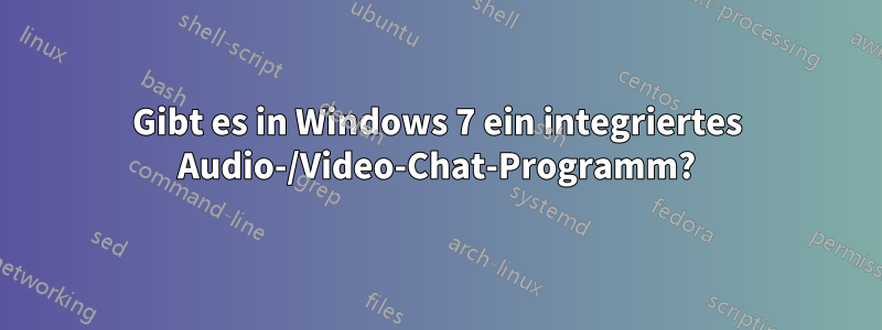 Gibt es in Windows 7 ein integriertes Audio-/Video-Chat-Programm?