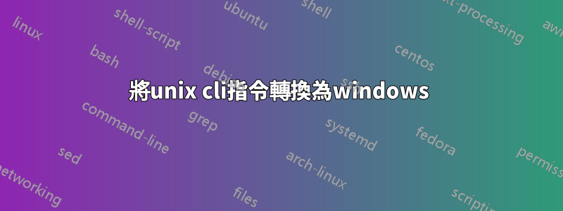 將unix cli指令轉換為windows