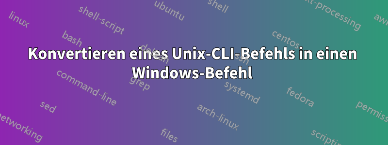 Konvertieren eines Unix-CLI-Befehls in einen Windows-Befehl