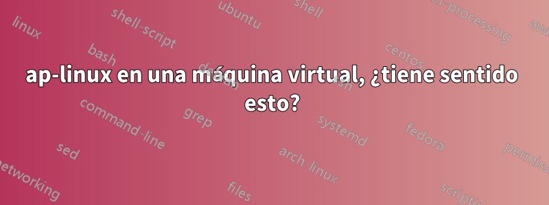 ap-linux en una máquina virtual, ¿tiene sentido esto?