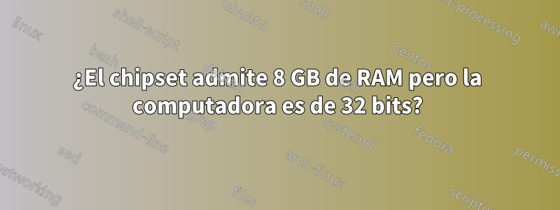 ¿El chipset admite 8 GB de RAM pero la computadora es de 32 bits?