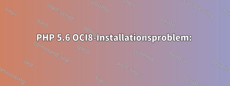 PHP 5.6 OCI8-Installationsproblem: