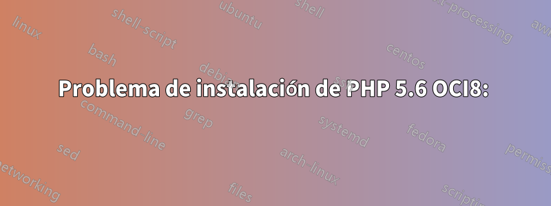 Problema de instalación de PHP 5.6 OCI8: