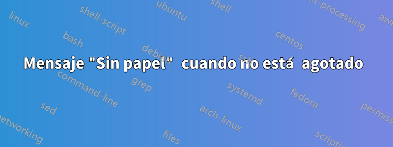 Mensaje "Sin papel" cuando no está agotado 