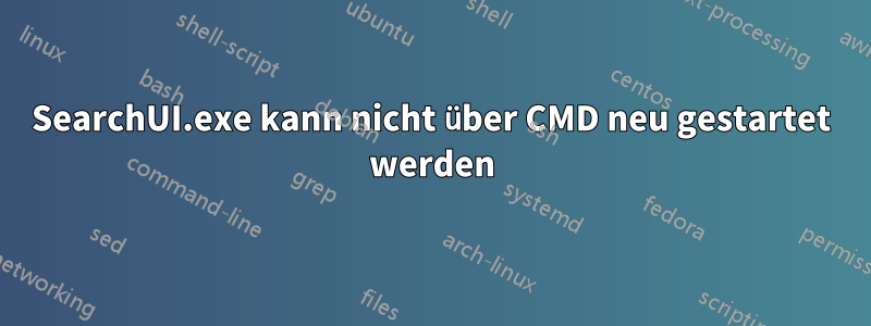 SearchUI.exe kann nicht über CMD neu gestartet werden