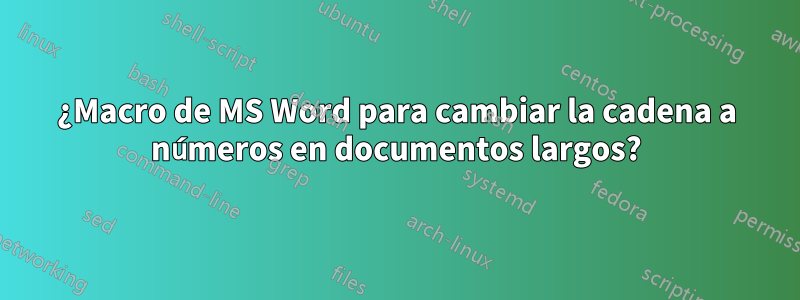 ¿Macro de MS Word para cambiar la cadena a números en documentos largos?
