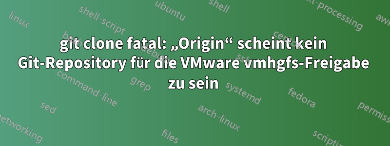 git clone fatal: „Origin“ scheint kein Git-Repository für die VMware vmhgfs-Freigabe zu sein