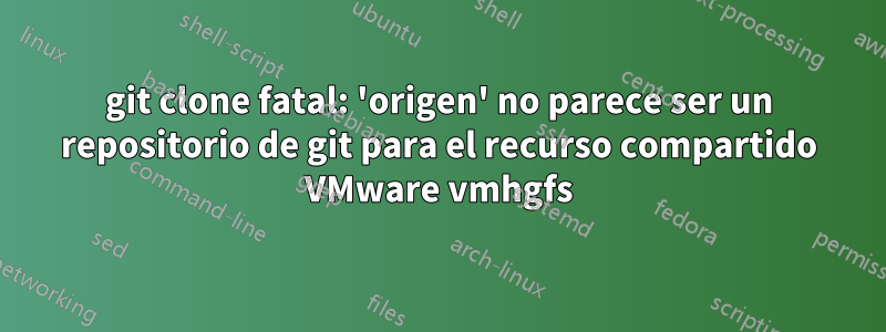 git clone fatal: 'origen' no parece ser un repositorio de git para el recurso compartido VMware vmhgfs