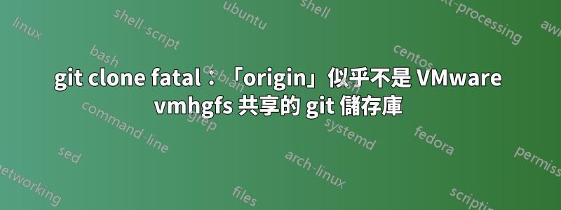 git clone fatal:「origin」似乎不是 VMware vmhgfs 共享的 git 儲存庫