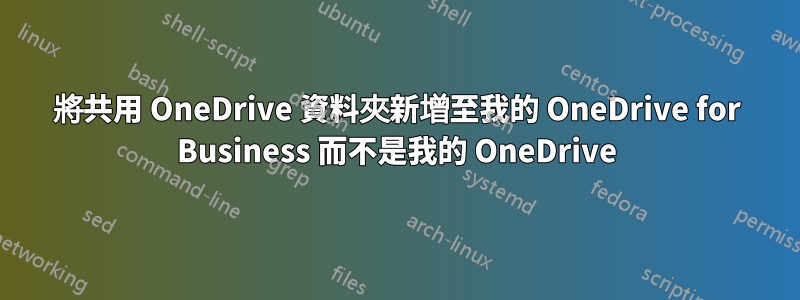 將共用 OneDrive 資料夾新增至我的 OneDrive for Business 而不是我的 OneDrive