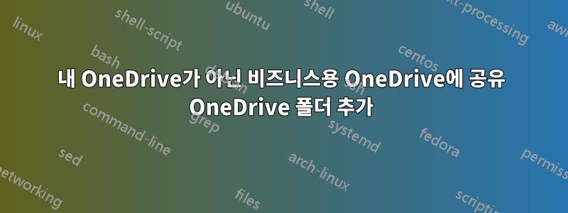 내 OneDrive가 아닌 비즈니스용 OneDrive에 공유 OneDrive 폴더 추가