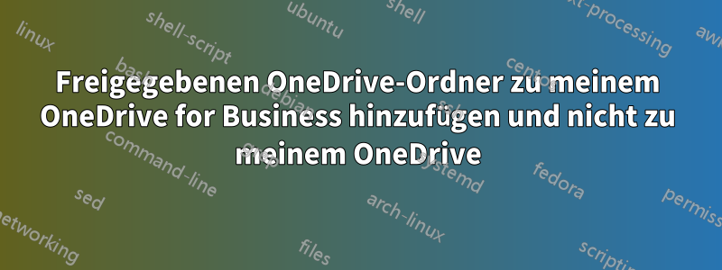 Freigegebenen OneDrive-Ordner zu meinem OneDrive for Business hinzufügen und nicht zu meinem OneDrive